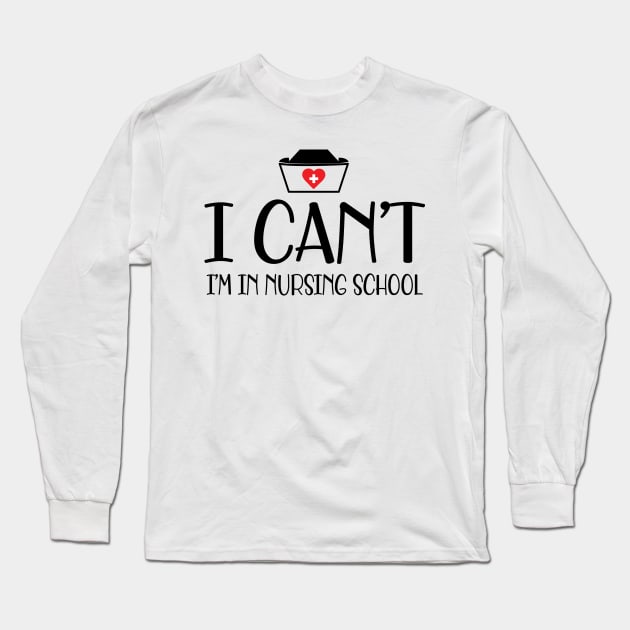 Nursing student - I can't I'm in nursing school Long Sleeve T-Shirt by KC Happy Shop